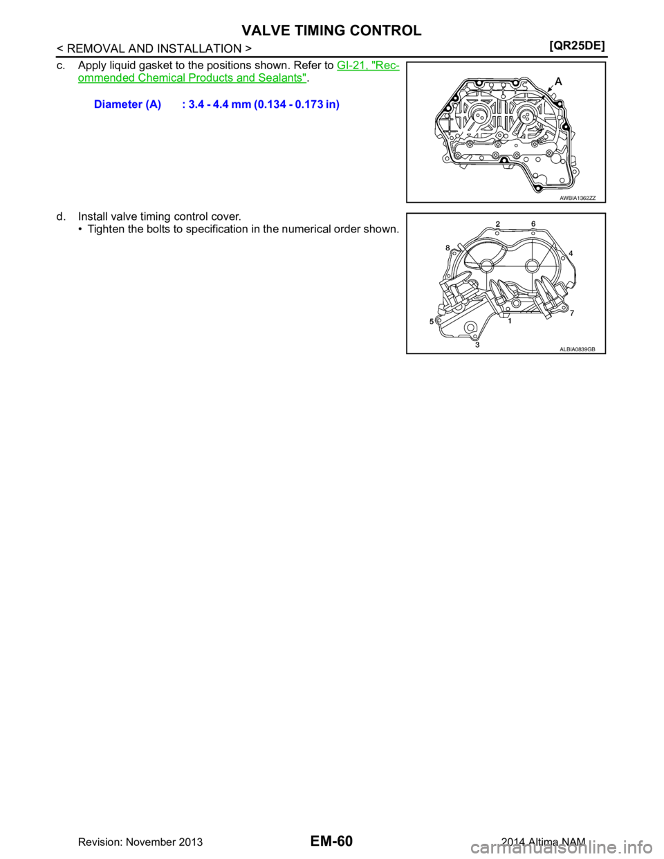 NISSAN TEANA 2014  Service Manual 
EM-60
< REMOVAL AND INSTALLATION >[QR25DE]
VALVE TIMING CONTROL
c. Apply liquid gasket to the positions shown. Refer to 
GI-21, "Rec-
ommended Chemical Products and Sealants".
d. Install valve timing