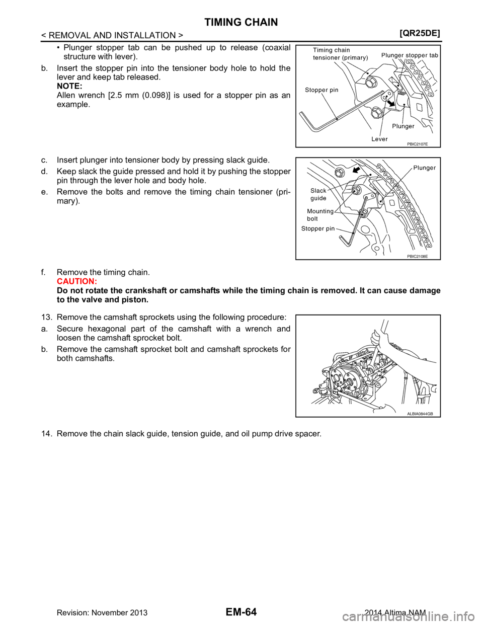NISSAN TEANA 2014  Service Manual 
EM-64
< REMOVAL AND INSTALLATION >[QR25DE]
TIMING CHAIN
• Plunger stopper tab can be pushed up to release (coaxial
structure with lever).
b. Insert the stopper pin into the tensioner body hole to h