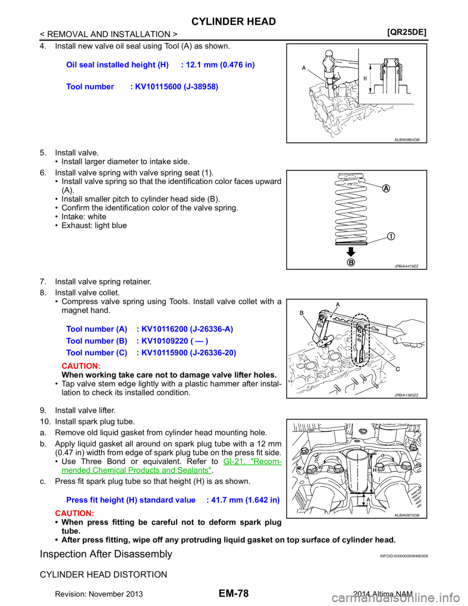 NISSAN TEANA 2014  Service Manual 
EM-78
< REMOVAL AND INSTALLATION >[QR25DE]
CYLINDER HEAD
4. Install new valve oil seal using Tool (A) as shown. 
5. Install valve. • Install larger diameter to intake side.
6. Install valve spring 