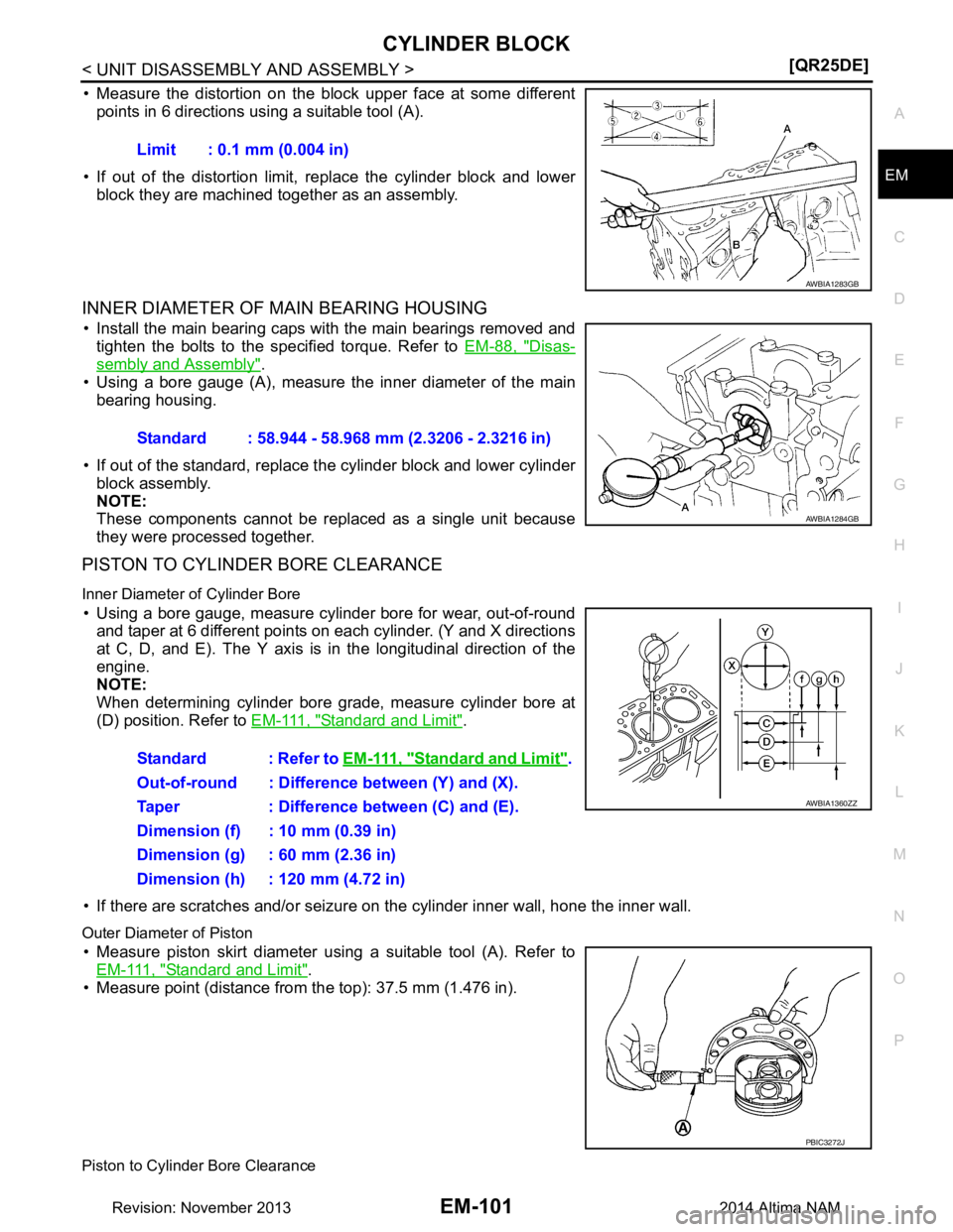 NISSAN TEANA 2014  Service Manual 
CYLINDER BLOCKEM-101
< UNIT DISASSEMBLY AND ASSEMBLY > [QR25DE]
C 
D E
F
G H
I
J
K L
M A
EM
NP
O
• Measure the distortion on the block upper face at some different
points in 6 directions using a su