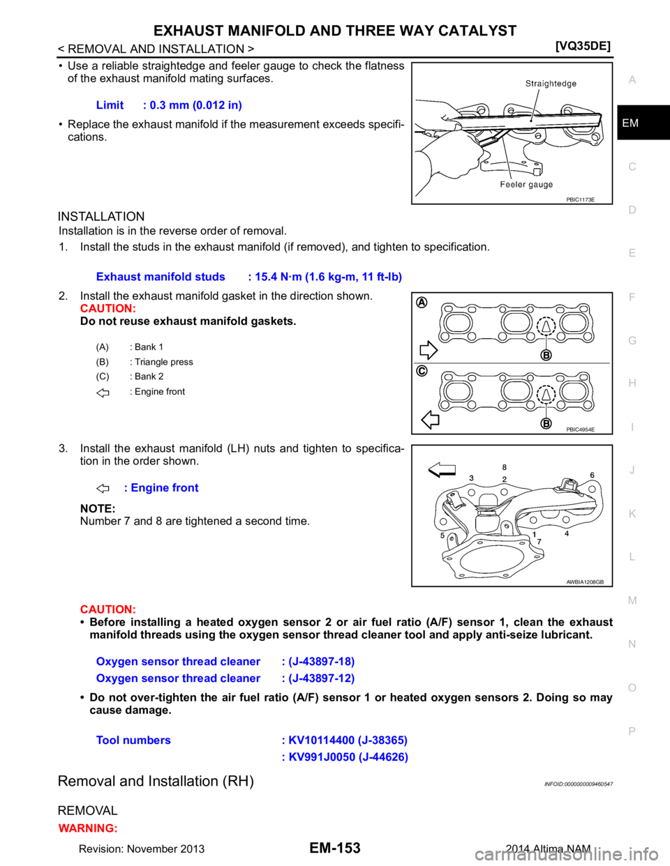 NISSAN TEANA 2014  Service Manual 
EXHAUST MANIFOLD AND THREE WAY CATALYST
EM-153
< REMOVAL AND INSTALLATION > [VQ35DE]
C 
D E
F
G H
I
J
K L
M A
EM
NP
O
• Use a reliable straightedge and f
eeler gauge to check the flatness
of the ex