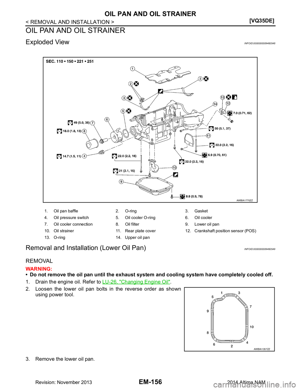NISSAN TEANA 2014  Service Manual 
EM-156
< REMOVAL AND INSTALLATION >[VQ35DE]
OIL PAN AND OIL STRAINER
OIL PAN AND OIL STRAINER
Exploded ViewINFOID:0000000009460548
Removal and Installation (Lower Oil Pan)INFOID:0000000009460549
REMO