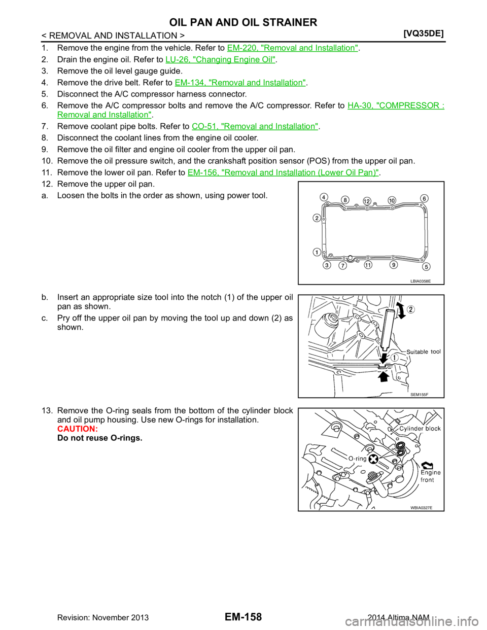 NISSAN TEANA 2014  Service Manual 
EM-158
< REMOVAL AND INSTALLATION >[VQ35DE]
OIL PAN AND OIL STRAINER
1. Remove the engine from the vehicle. Refer to 
EM-220, "Removal and Installation".
2. Drain the engine oil. Refer to  LU-26, "Ch