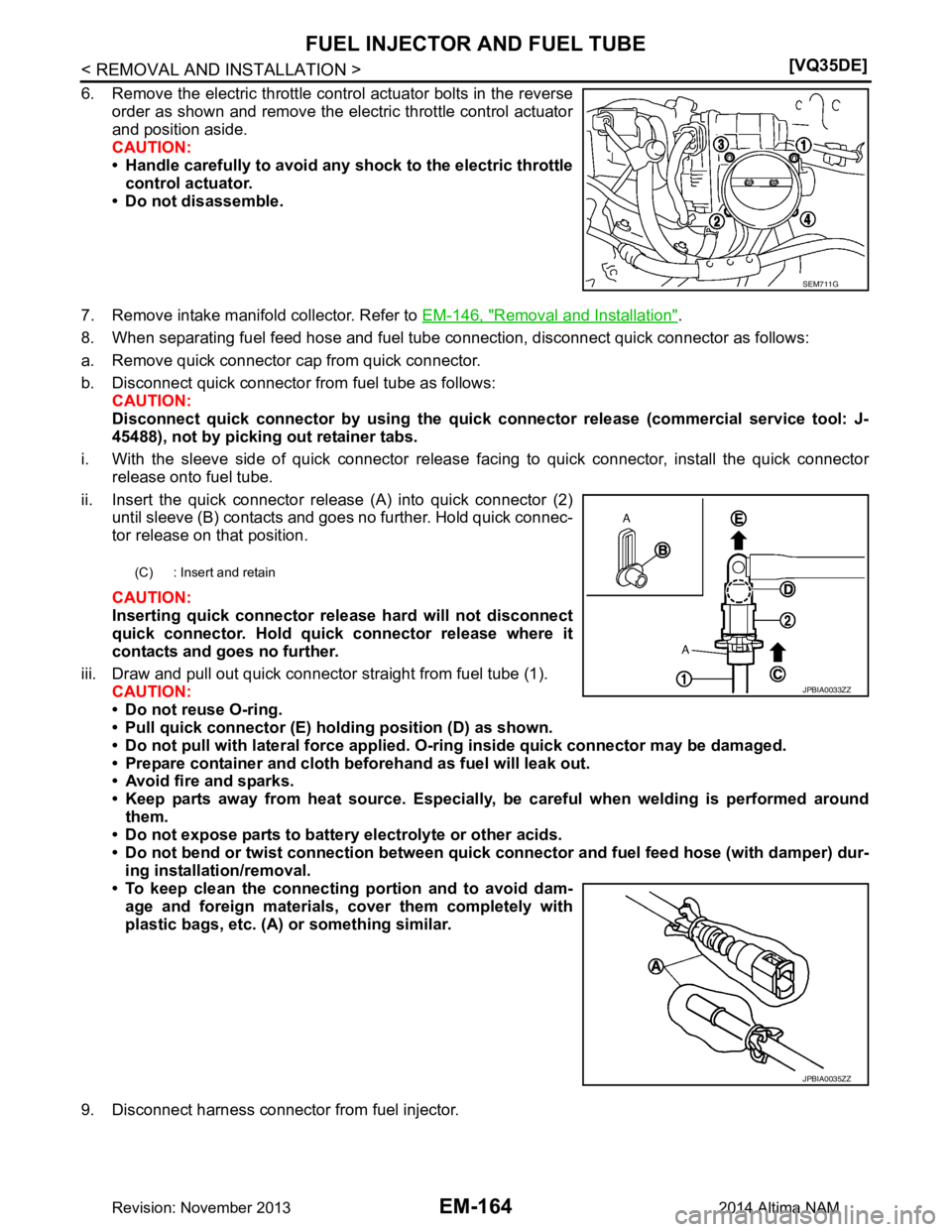 NISSAN TEANA 2014  Service Manual 
EM-164
< REMOVAL AND INSTALLATION >[VQ35DE]
FUEL INJECTOR AND FUEL TUBE
6. Remove the electric throttle cont
rol actuator bolts in the reverse
order as shown and remove the electric throttle control 