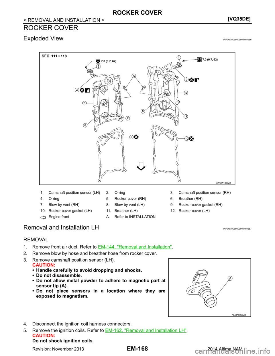 NISSAN TEANA 2014  Service Manual 
EM-168
< REMOVAL AND INSTALLATION >[VQ35DE]
ROCKER COVER
ROCKER COVER
Exploded ViewINFOID:0000000009460556
Removal and Installation LHINFOID:0000000009460557
REMOVAL
1. Remove front air duct. Refer t