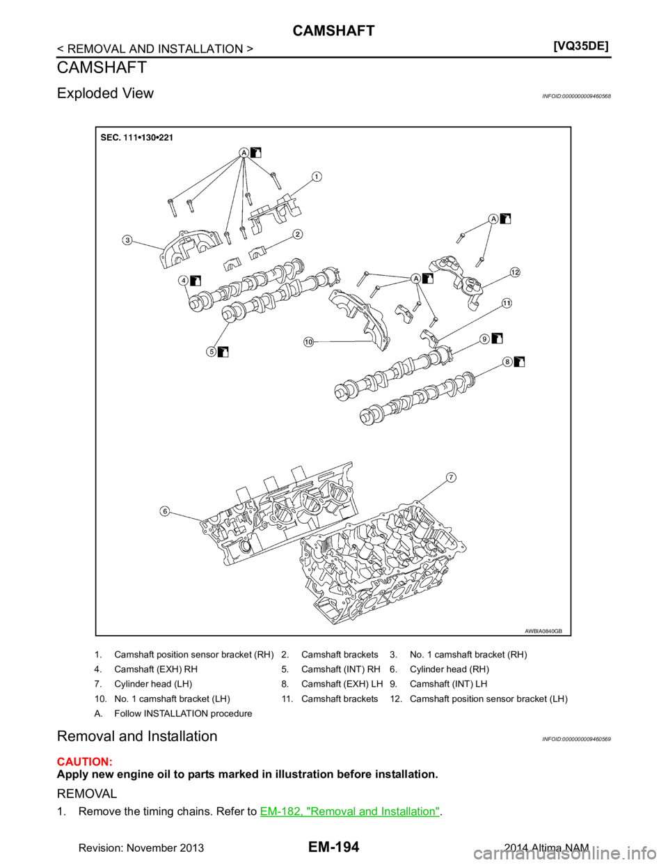 NISSAN TEANA 2014  Service Manual 
EM-194
< REMOVAL AND INSTALLATION >[VQ35DE]
CAMSHAFT
CAMSHAFT
Exploded ViewINFOID:0000000009460568
Removal and InstallationINFOID:0000000009460569
CAUTION: 
Apply new engine oil to parts marked  in i