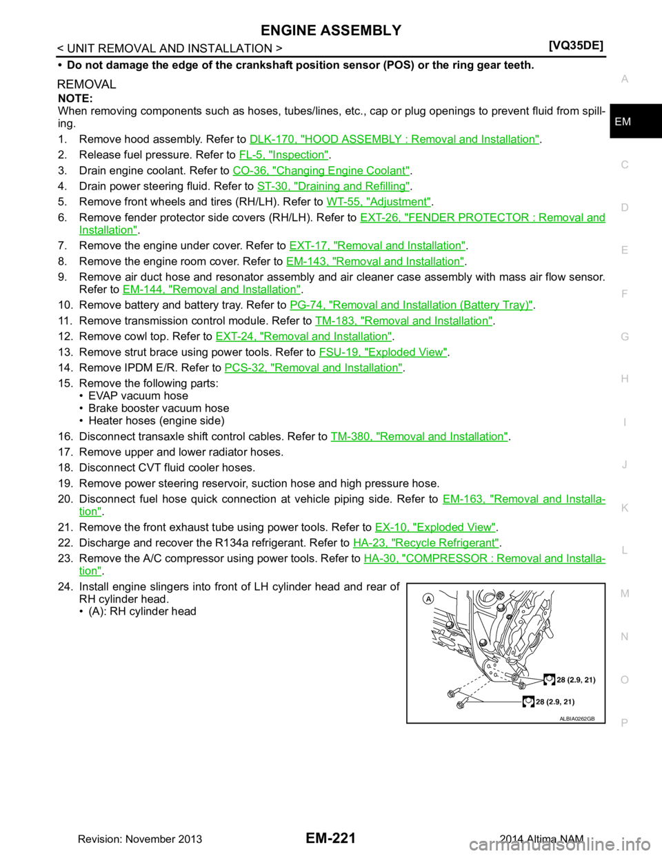 NISSAN TEANA 2014  Service Manual 
ENGINE ASSEMBLYEM-221
< UNIT REMOVAL AND INSTALLATION > [VQ35DE]
C 
D E
F
G H
I
J
K L
M A
EM
NP
O
• Do not damage the edge of the crankshaft 
position sensor (POS) or the ring gear teeth.
REMOVAL 
