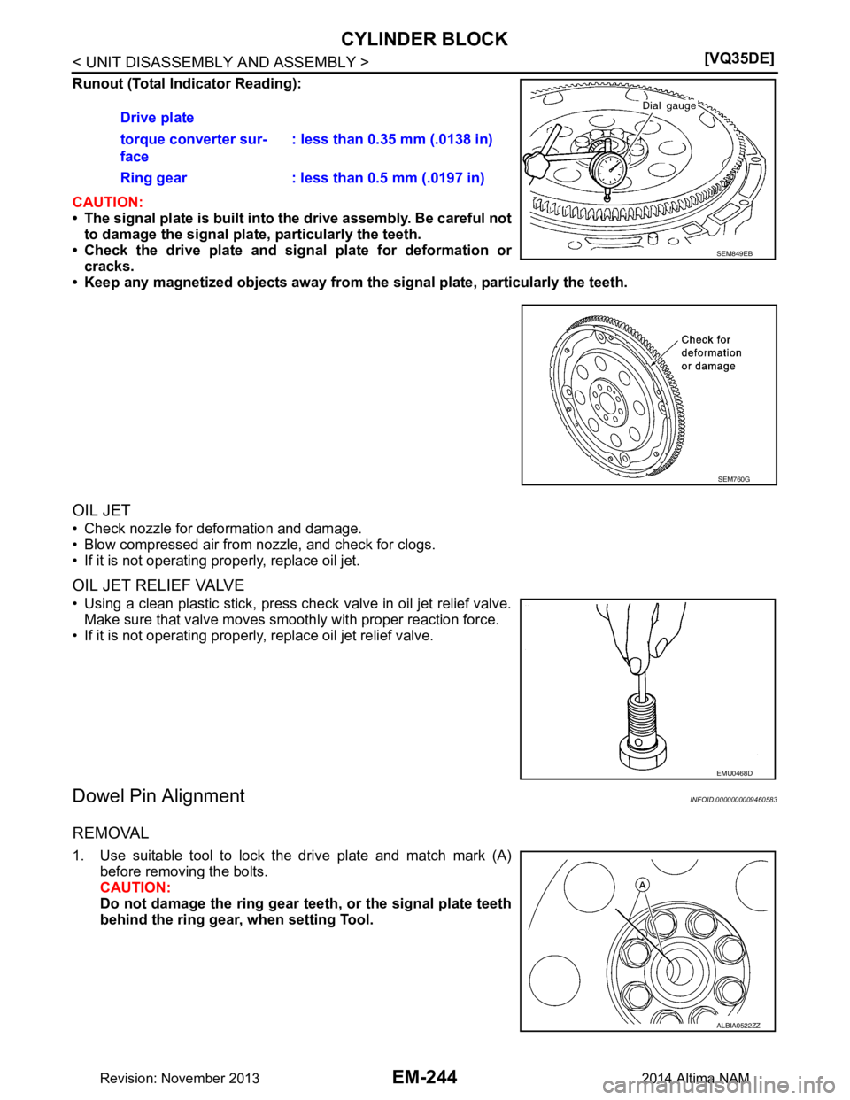 NISSAN TEANA 2014  Service Manual 
EM-244
< UNIT DISASSEMBLY AND ASSEMBLY >[VQ35DE]
CYLINDER BLOCK
Runout (Total Indicator Reading): 
CAUTION: 
• The signal plate is  built into the drive assembly. Be careful not
to damage the signa