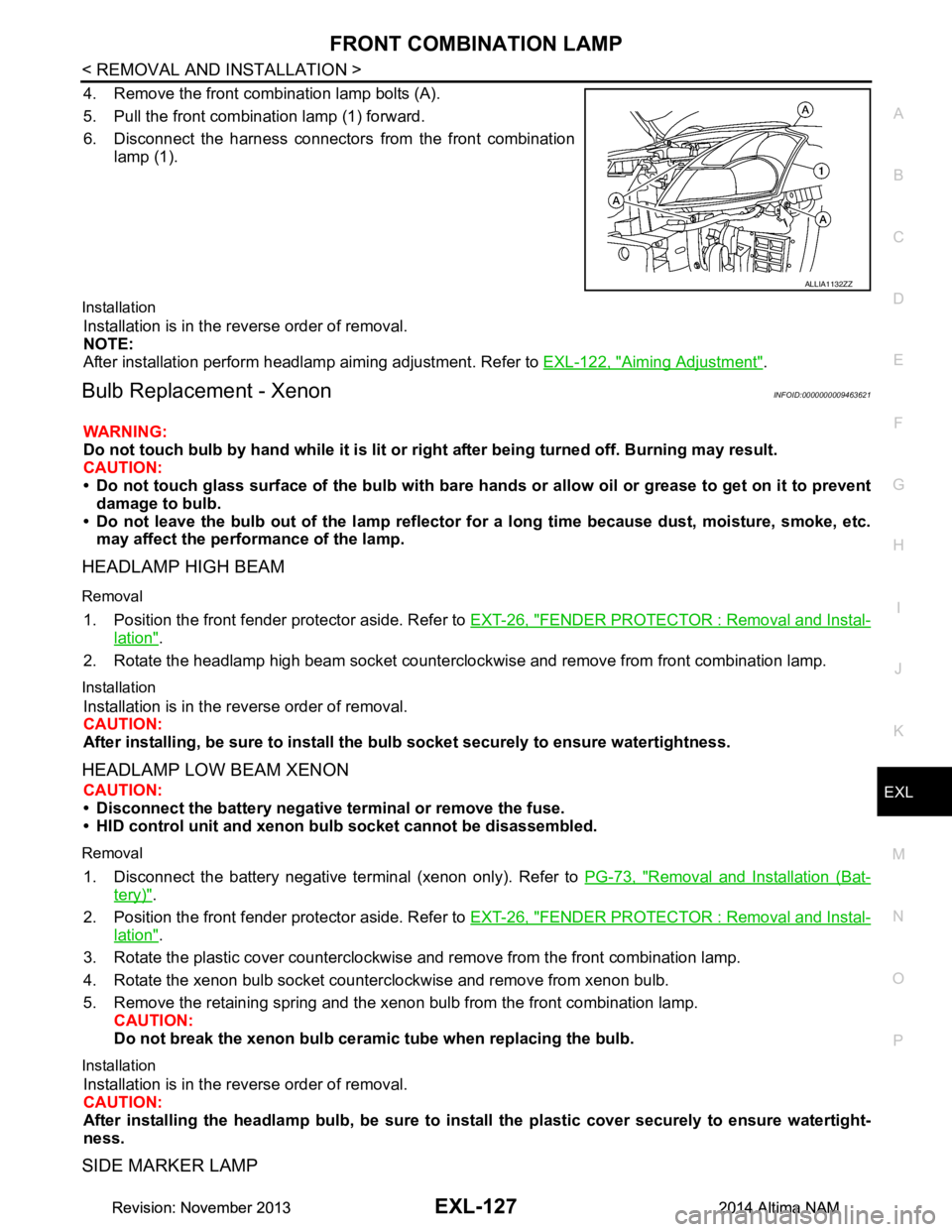 NISSAN TEANA 2014  Service Manual 
FRONT COMBINATION LAMPEXL-127
< REMOVAL AND INSTALLATION >
C 
D E
F
G H
I
J
K
M A 
B
EXL
N
O P
4. Remove the front combination lamp bolts (A). 
5. Pull the front combination lamp (1) forward. 
6. Dis