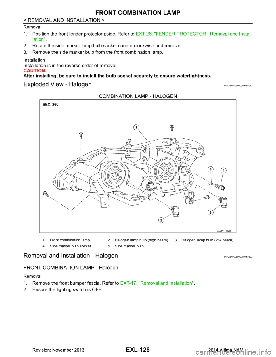 NISSAN TEANA 2014  Service Manual 
EXL-128
< REMOVAL AND INSTALLATION >
FRONT COMBINATION LAMP
Removal
1. Position the front fender protector aside. Refer to EXT-26, "FENDER PROTECTOR : Removal and Instal-
lation".
2. Rotate the side 