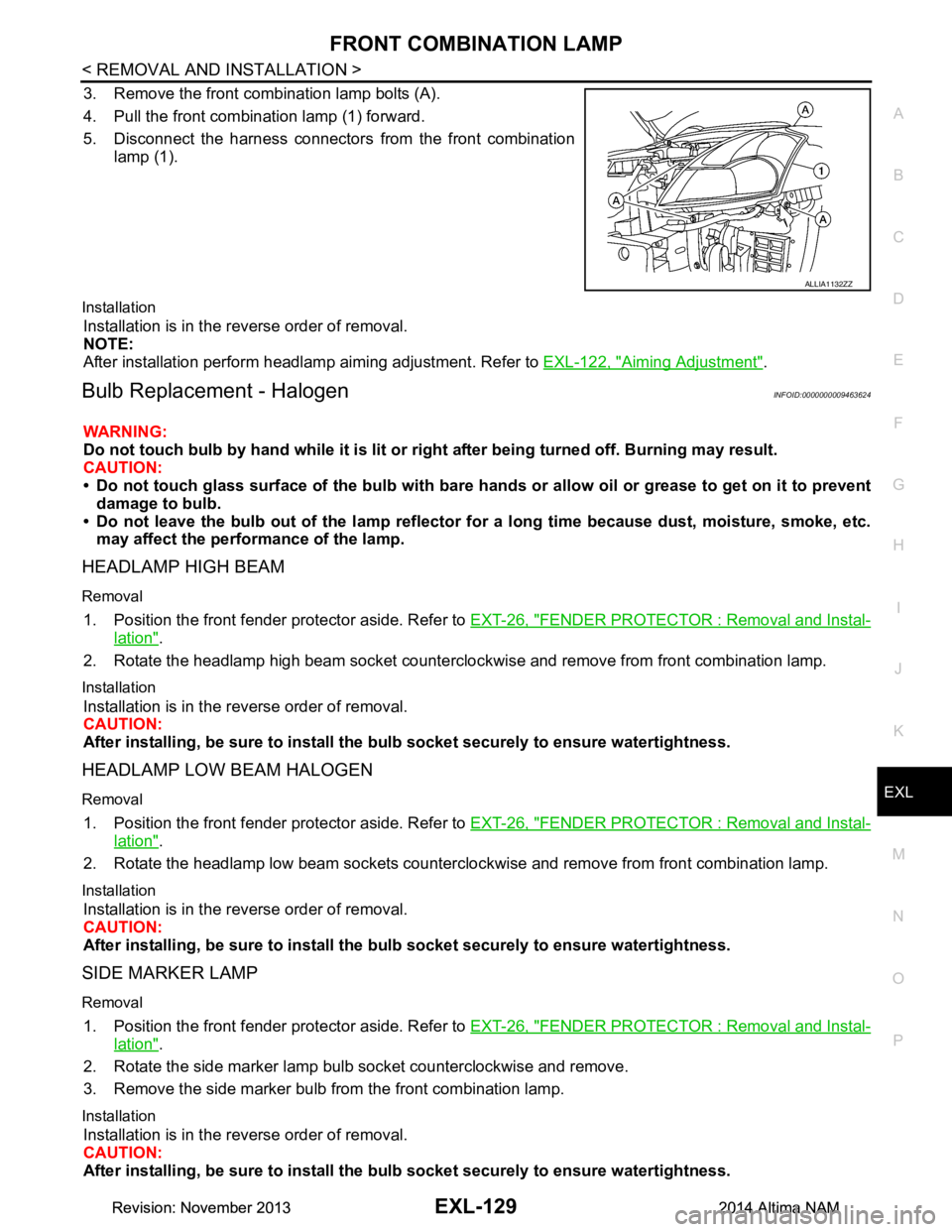 NISSAN TEANA 2014  Service Manual 
FRONT COMBINATION LAMPEXL-129
< REMOVAL AND INSTALLATION >
C 
D E
F
G H
I
J
K
M A 
B
EXL
N
O P
3. Remove the front combination lamp bolts (A). 
4. Pull the front combination lamp (1) forward. 
5. Dis