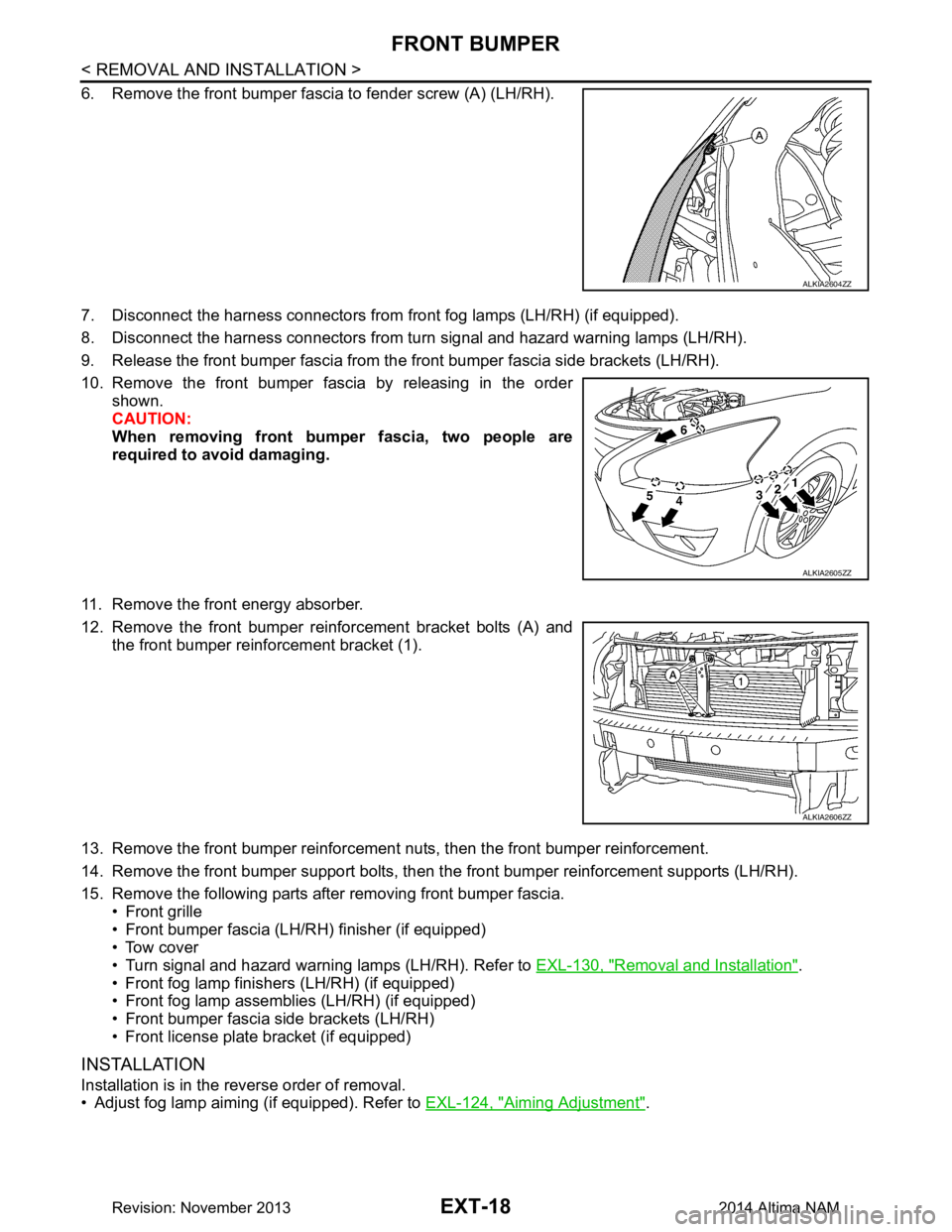 NISSAN TEANA 2014  Service Manual 
EXT-18
< REMOVAL AND INSTALLATION >
FRONT BUMPER
6. Remove the front bumper fascia to fender screw (A) (LH/RH).  
7. Disconnect the harness connectors from  front fog lamps (LH/RH) (if equipped).
8. 