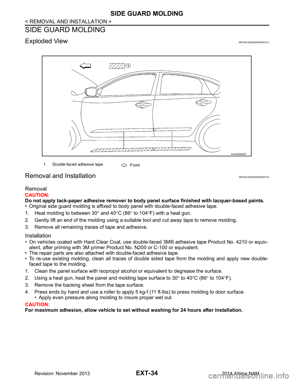 NISSAN TEANA 2014  Service Manual 
EXT-34
< REMOVAL AND INSTALLATION >
SIDE GUARD MOLDING
SIDE GUARD MOLDING
Exploded ViewINFOID:0000000009461013
Removal and InstallationINFOID:0000000009461014
Removal
CAUTION: 
Do not apply tack-pape