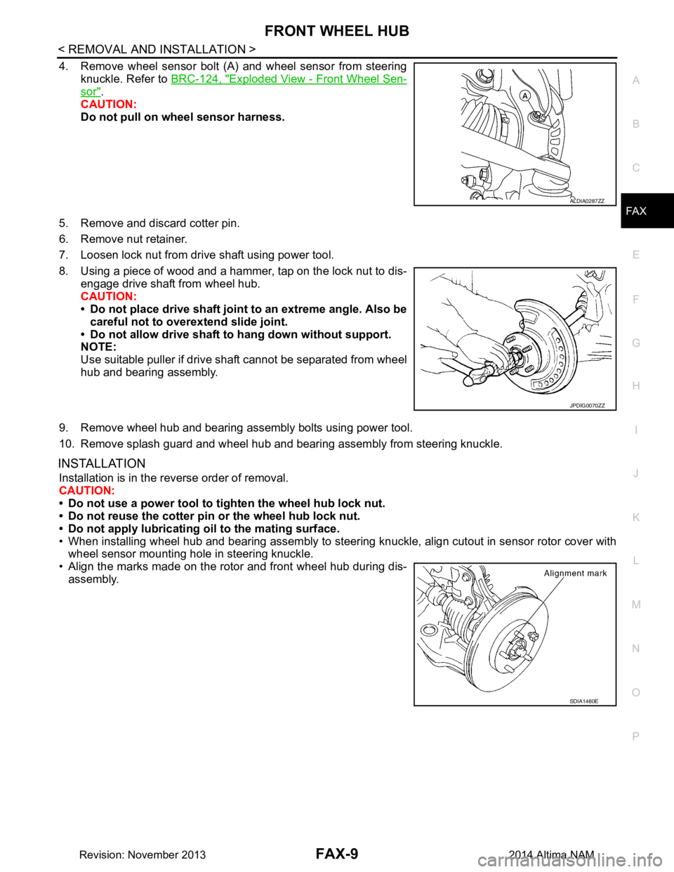 NISSAN TEANA 2014  Service Manual 
FRONT WHEEL HUBFAX-9
< REMOVAL AND INSTALLATION >
CEF
G H
I
J
K L
M A 
B
FA X
N
O P
4. Remove wheel sensor bolt (A) and wheel sensor from steering knuckle. Refer to  BRC-124, "Exploded View - Front W