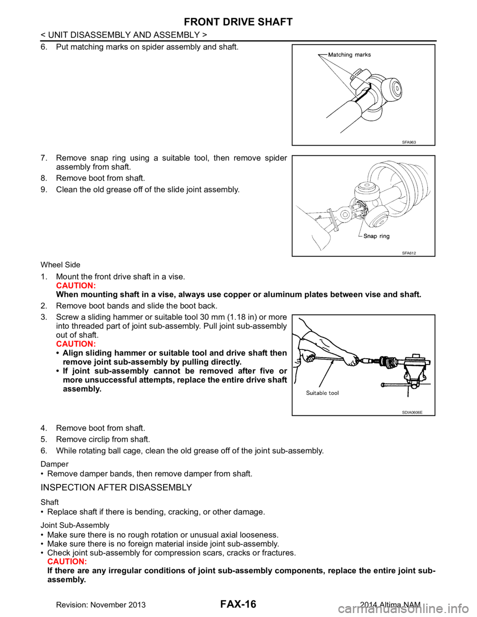 NISSAN TEANA 2014  Service Manual 
FAX-16
< UNIT DISASSEMBLY AND ASSEMBLY >
FRONT DRIVE SHAFT
6. Put matching marks on spider assembly and shaft. 
7. Remove snap ring using a suitable tool, then remove spider assembly from shaft.
8. R
