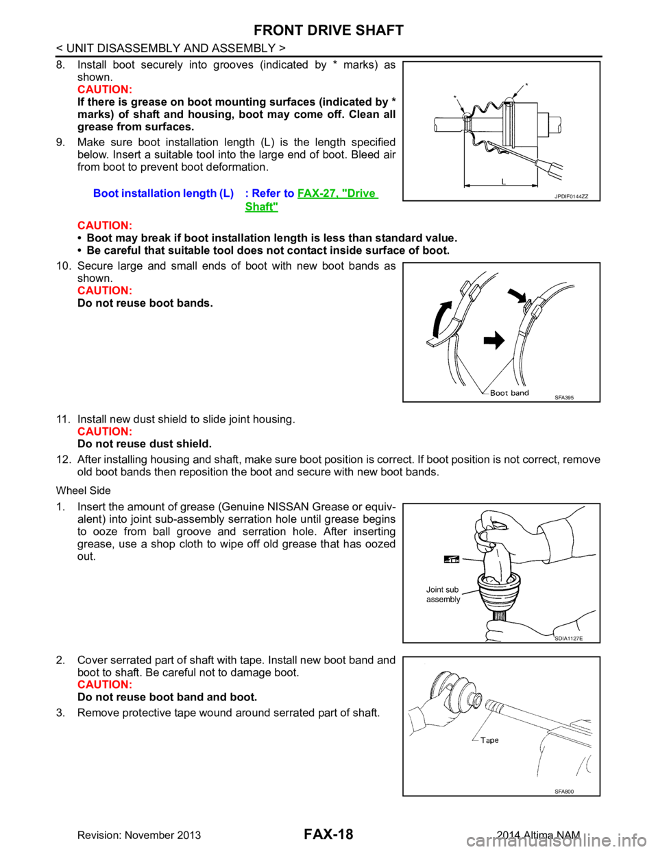 NISSAN TEANA 2014  Service Manual 
FAX-18
< UNIT DISASSEMBLY AND ASSEMBLY >
FRONT DRIVE SHAFT
8. Install boot securely into grooves (indicated by * marks) asshown. 
CAUTION: 
If there is grease on boot mounting surfaces (indicated by 