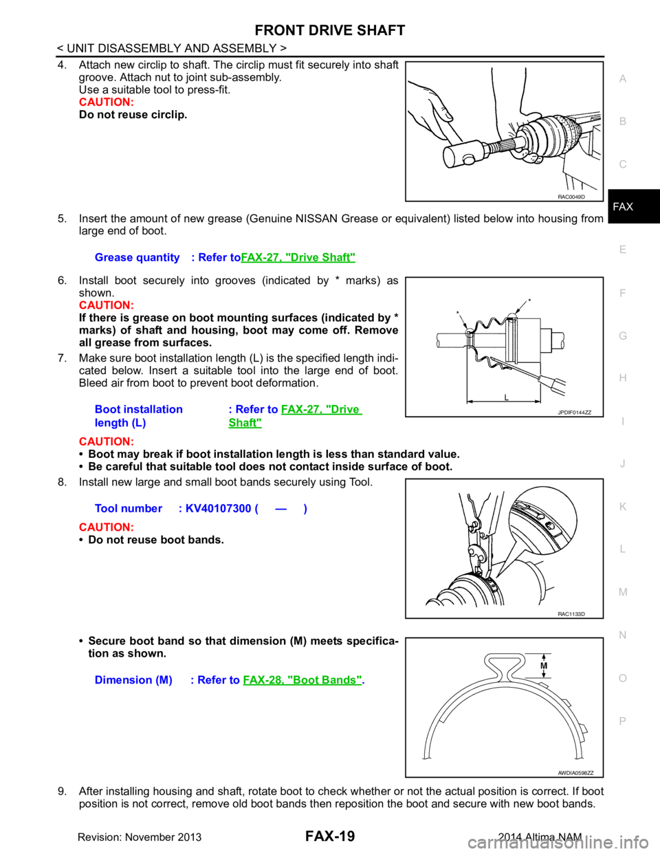 NISSAN TEANA 2014  Service Manual 
FRONT DRIVE SHAFTFAX-19
< UNIT DISASSEMBLY AND ASSEMBLY >
CEF
G H
I
J
K L
M A 
B
FA X
N
O P
4. Attach new circlip to shaft. The circlip must fit securely into shaft groove. Attach nut to joint sub-as