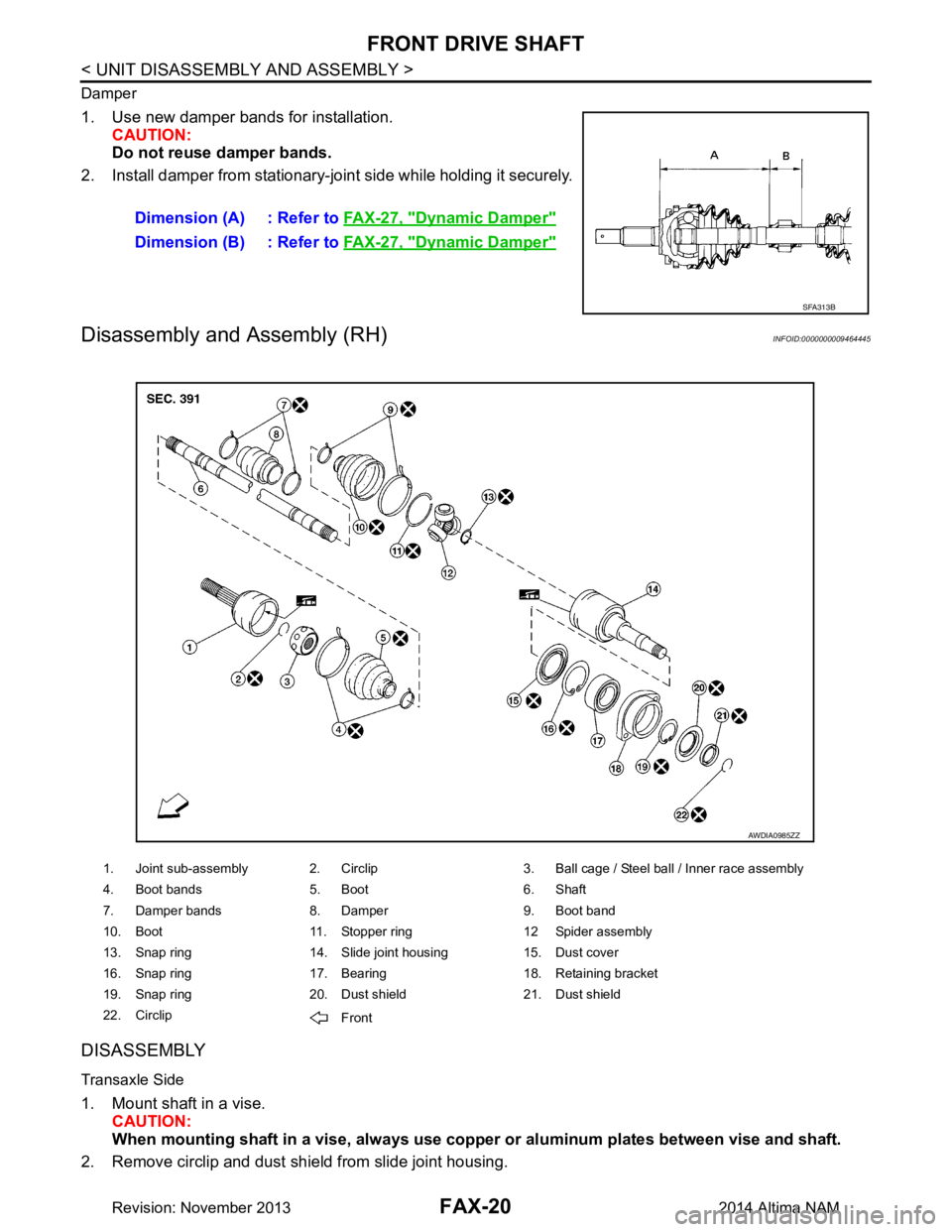 NISSAN TEANA 2014  Service Manual 
FAX-20
< UNIT DISASSEMBLY AND ASSEMBLY >
FRONT DRIVE SHAFT
Damper
1. Use new damper bands for installation.CAUTION: 
Do not reuse damper bands.
2. Install damper from stationary-joint side while hold