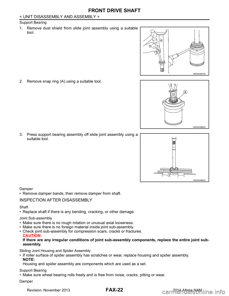 NISSAN TEANA 2014  Service Manual 
FAX-22
< UNIT DISASSEMBLY AND ASSEMBLY >
FRONT DRIVE SHAFT
Support Bearing
1. Remove dust shield from slide joint assembly using a suitabletool.
2. Remove snap ring (A) using a suitable tool. 
3. Pre