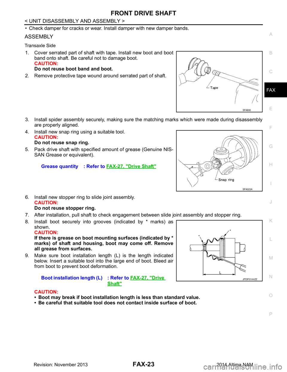 NISSAN TEANA 2014  Service Manual 
FRONT DRIVE SHAFTFAX-23
< UNIT DISASSEMBLY AND ASSEMBLY >
CEF
G H
I
J
K L
M A 
B
FA X
N
O P
• Check damper for cracks or wear. Install damper with new damper bands.
ASSEMBLY
Transaxle Side
1. Cover