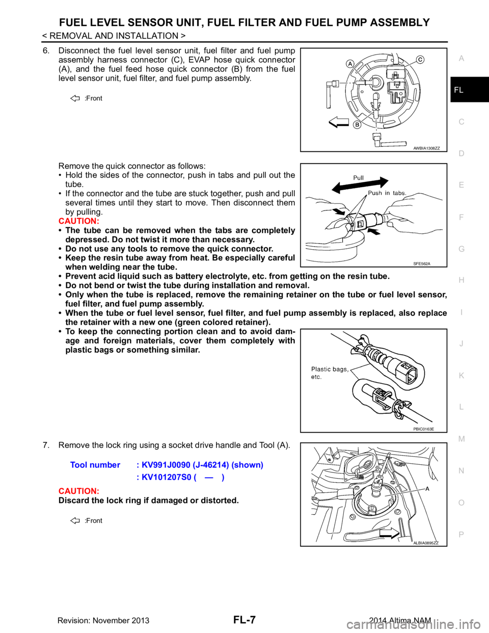 NISSAN TEANA 2014 Service Manual
FUEL LEVEL SENSOR UNIT, FUEL FILTER AND FUEL PUMP ASSEMBLYFL-7
< REMOVAL AND INSTALLATION >
C
D E
F
G H
I
J
K L
M A
FL
NP
O
6. Disconnect the fuel level sensor unit, fuel filter and fuel pump
assemb NISSAN TEANA 2014 Service Manual
FUEL LEVEL SENSOR UNIT, FUEL FILTER AND FUEL PUMP ASSEMBLYFL-7
< REMOVAL AND INSTALLATION >
C
D E
F
G H
I
J
K L
M A
FL
NP
O
6. Disconnect the fuel level sensor unit, fuel filter and fuel pump
assemb