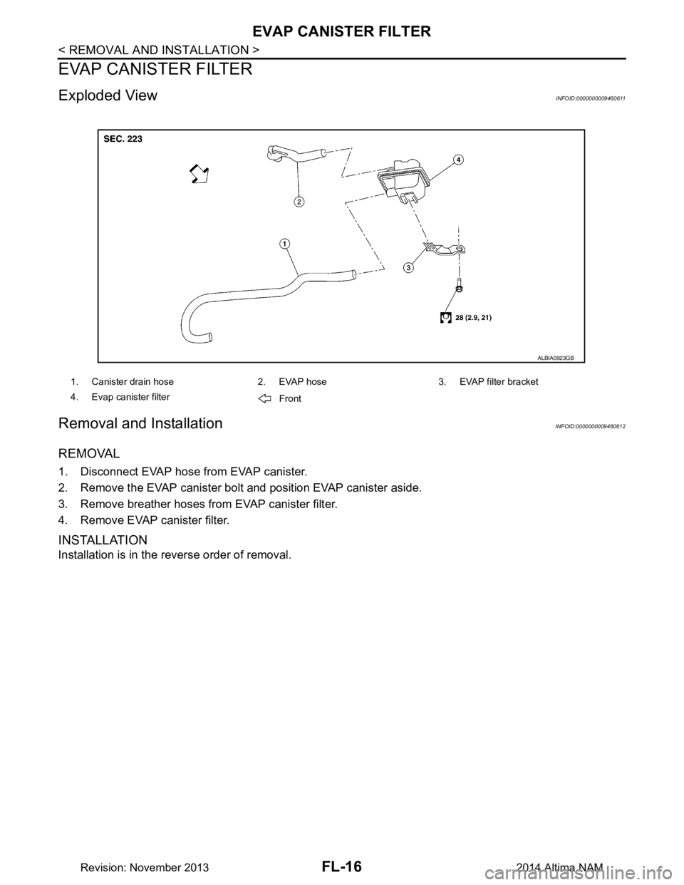 NISSAN TEANA 2014 Service Manual
FL-16
< REMOVAL AND INSTALLATION >
EVAP CANISTER FILTER
EVAP CANISTER FILTER
Exploded ViewINFOID:0000000009460611
Removal and InstallationINFOID:0000000009460612
REMOVAL
1. Disconnect EVAP hose from NISSAN TEANA 2014 Service Manual
FL-16
< REMOVAL AND INSTALLATION >
EVAP CANISTER FILTER
EVAP CANISTER FILTER
Exploded ViewINFOID:0000000009460611
Removal and InstallationINFOID:0000000009460612
REMOVAL
1. Disconnect EVAP hose from