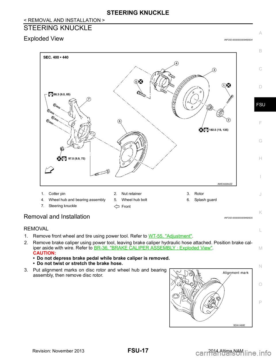 NISSAN TEANA 2014 Service Manual
STEERING KNUCKLEFSU-17
< REMOVAL AND INSTALLATION >
C
D
F
G H
I
J
K L
M A
B
FSU
N
O P
STEERING KNUCKLE
Exploded ViewINFOID:0000000009460634
Removal and InstallationINFOID:0000000009460635
REMOVAL
1 NISSAN TEANA 2014 Service Manual
STEERING KNUCKLEFSU-17
< REMOVAL AND INSTALLATION >
C
D
F
G H
I
J
K L
M A
B
FSU
N
O P
STEERING KNUCKLE
Exploded ViewINFOID:0000000009460634
Removal and InstallationINFOID:0000000009460635
REMOVAL
1