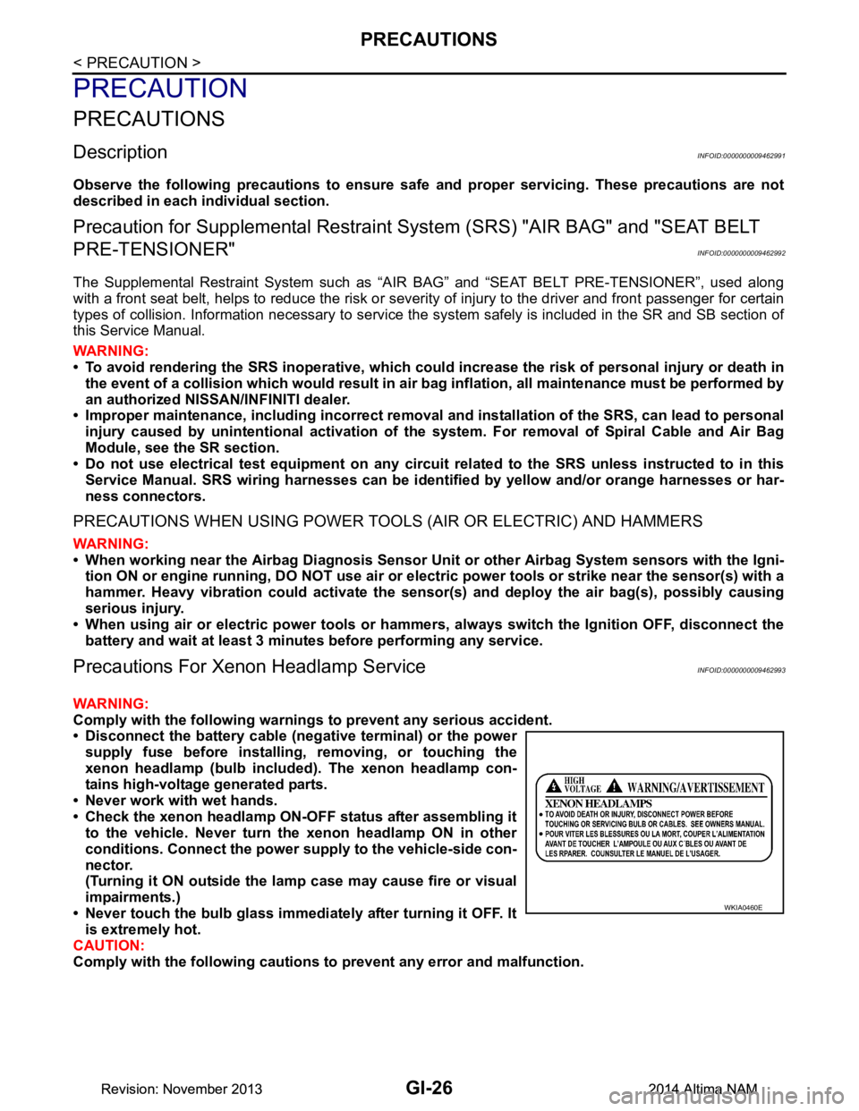 NISSAN TEANA 2014 Service Manual
GI-26
< PRECAUTION >
PRECAUTIONS
PRECAUTION
PRECAUTIONS
DescriptionINFOID:0000000009462991
Observe the following precautions to ensure safe and proper servicing. These precautions are not
described i NISSAN TEANA 2014 Service Manual
GI-26
< PRECAUTION >
PRECAUTIONS
PRECAUTION
PRECAUTIONS
DescriptionINFOID:0000000009462991
Observe the following precautions to ensure safe and proper servicing. These precautions are not
described i