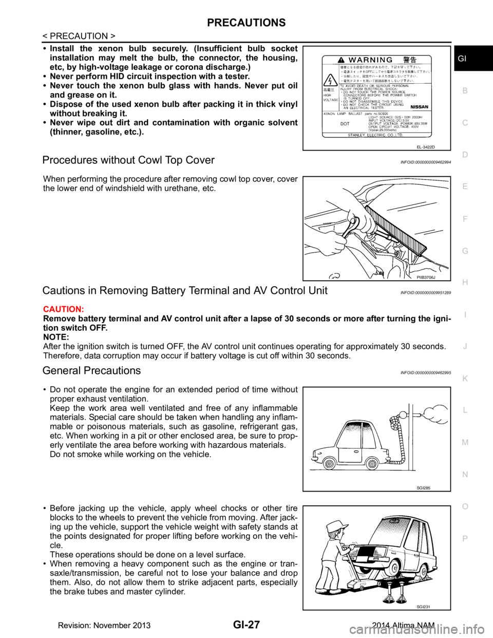 NISSAN TEANA 2014 Service Manual
PRECAUTIONSGI-27
< PRECAUTION >
C
D E
F
G H
I
J
K L
M B
GI
N
O P
• Install the xenon bulb secure ly. (Insufficient bulb socket
installation may melt the bu lb, the connector, the housing,
etc, by NISSAN TEANA 2014 Service Manual
PRECAUTIONSGI-27
< PRECAUTION >
C
D E
F
G H
I
J
K L
M B
GI
N
O P
• Install the xenon bulb secure ly. (Insufficient bulb socket
installation may melt the bu lb, the connector, the housing,
etc, by