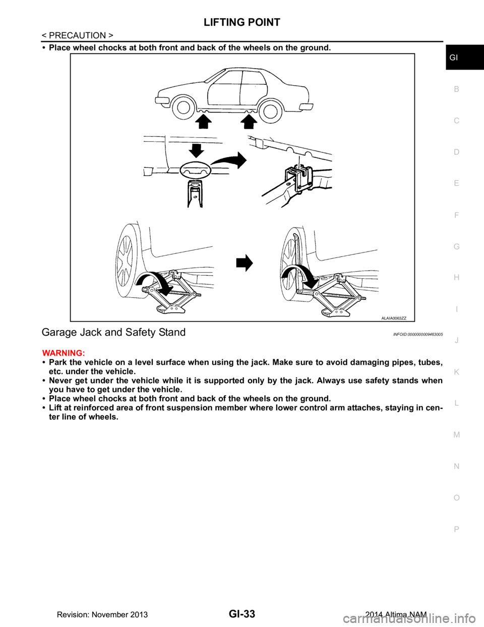 NISSAN TEANA 2014  Service Manual 
LIFTING POINTGI-33
< PRECAUTION >
C 
D E
F
G H
I
J
K L
M B
GI
N
O P
• Place wheel chocks at both front a nd back of the wheels on the ground.
Garage Jack and Safety StandINFOID:0000000009463005
WAR