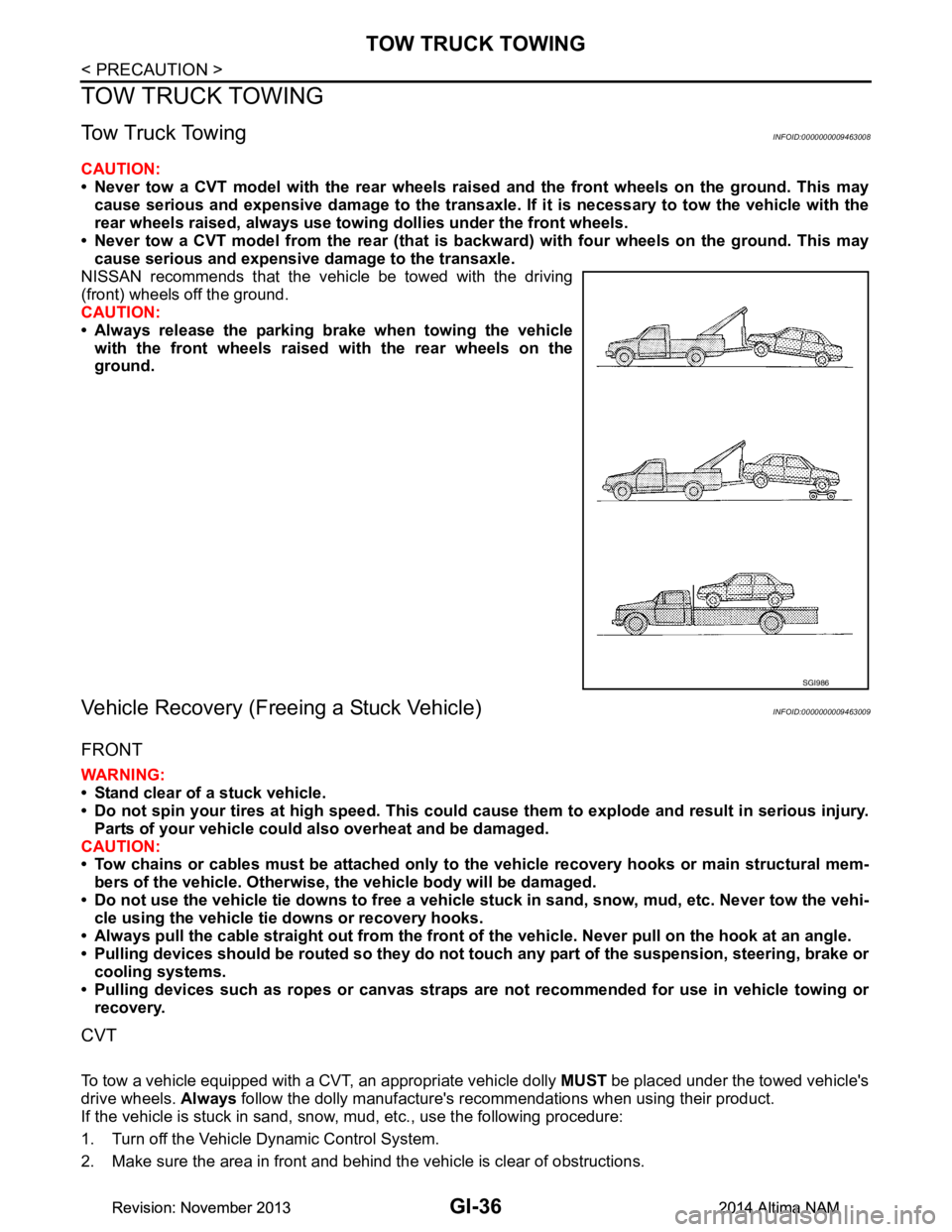 NISSAN TEANA 2014  Service Manual 
GI-36
< PRECAUTION >
TOW TRUCK TOWING
TOW TRUCK TOWING
Tow Truck TowingINFOID:0000000009463008
CAUTION: 
• Never tow a CVT model with the rear wheels raised  and the front wheels on the ground. Thi