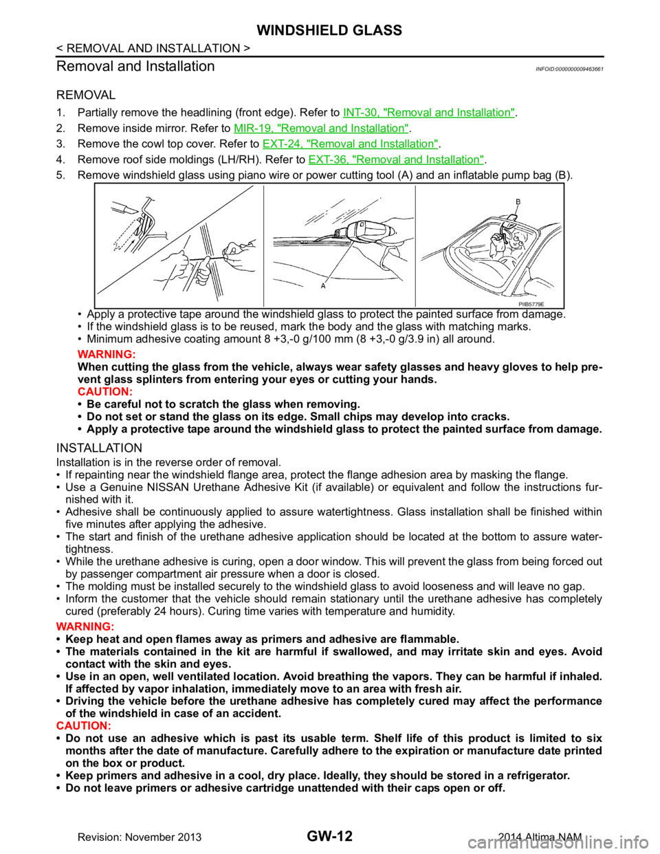 NISSAN TEANA 2014 Service Manual
GW-12
< REMOVAL AND INSTALLATION >
WINDSHIELD GLASS
Removal and Installation
INFOID:0000000009463661
REMOVAL
1. Partially remove the headlining (front edge). Refer to INT-30, "Removal and Installati NISSAN TEANA 2014 Service Manual
GW-12
< REMOVAL AND INSTALLATION >
WINDSHIELD GLASS
Removal and Installation
INFOID:0000000009463661
REMOVAL
1. Partially remove the headlining (front edge). Refer to INT-30, "Removal and Installati