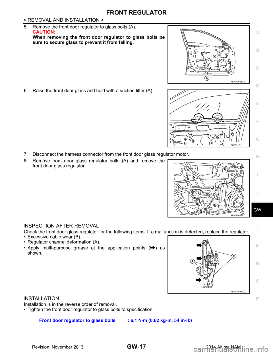 NISSAN TEANA 2014  Service Manual 
FRONT REGULATORGW-17
< REMOVAL AND INSTALLATION >
C 
D E
F
G H
I
J
L
M A 
B
GW
N
O P
5. Remove the front door regulator to glass bolts (A). CAUTION: 
When removing the front door  regulator to glass 