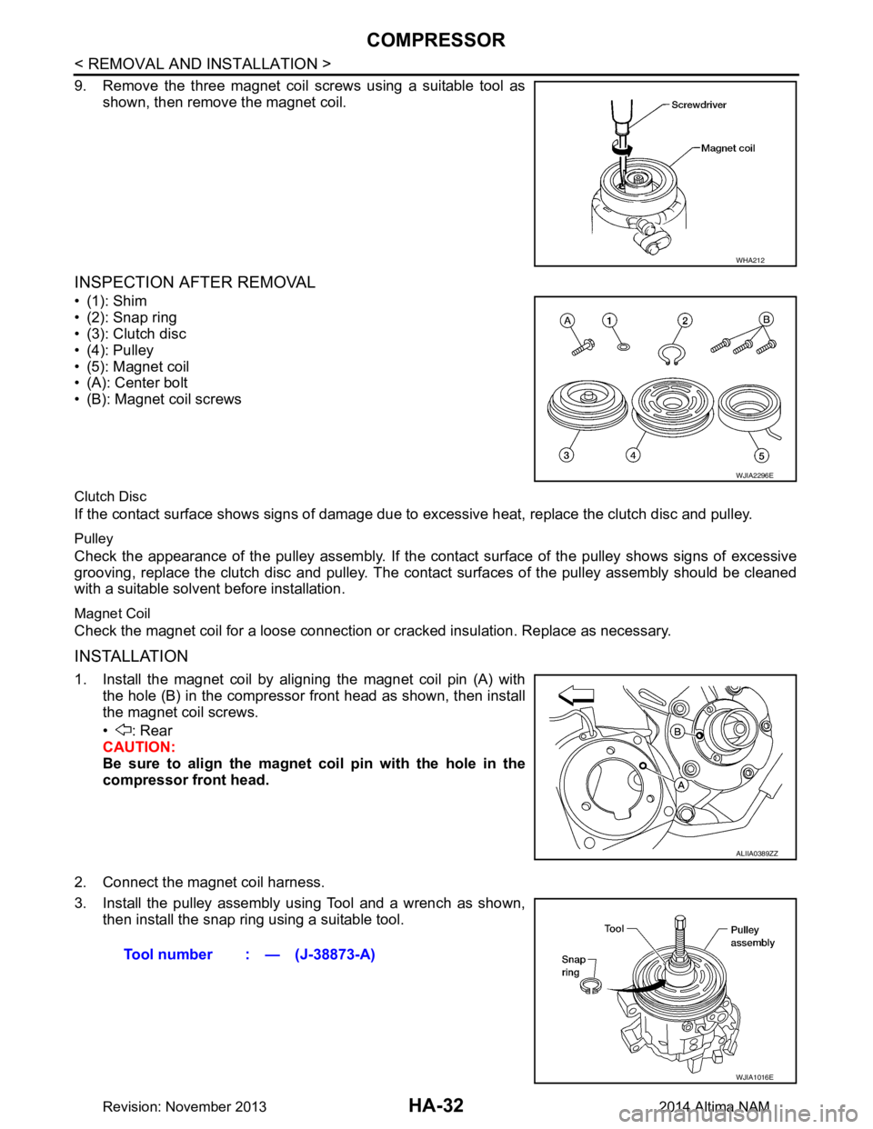 NISSAN TEANA 2014  Service Manual 
HA-32
< REMOVAL AND INSTALLATION >
COMPRESSOR
9. Remove the three magnet coil screws using a suitable tool asshown, then remove the magnet coil.
INSPECTION AFTER REMOVAL
•(1): Shim  
• (2): Snap 