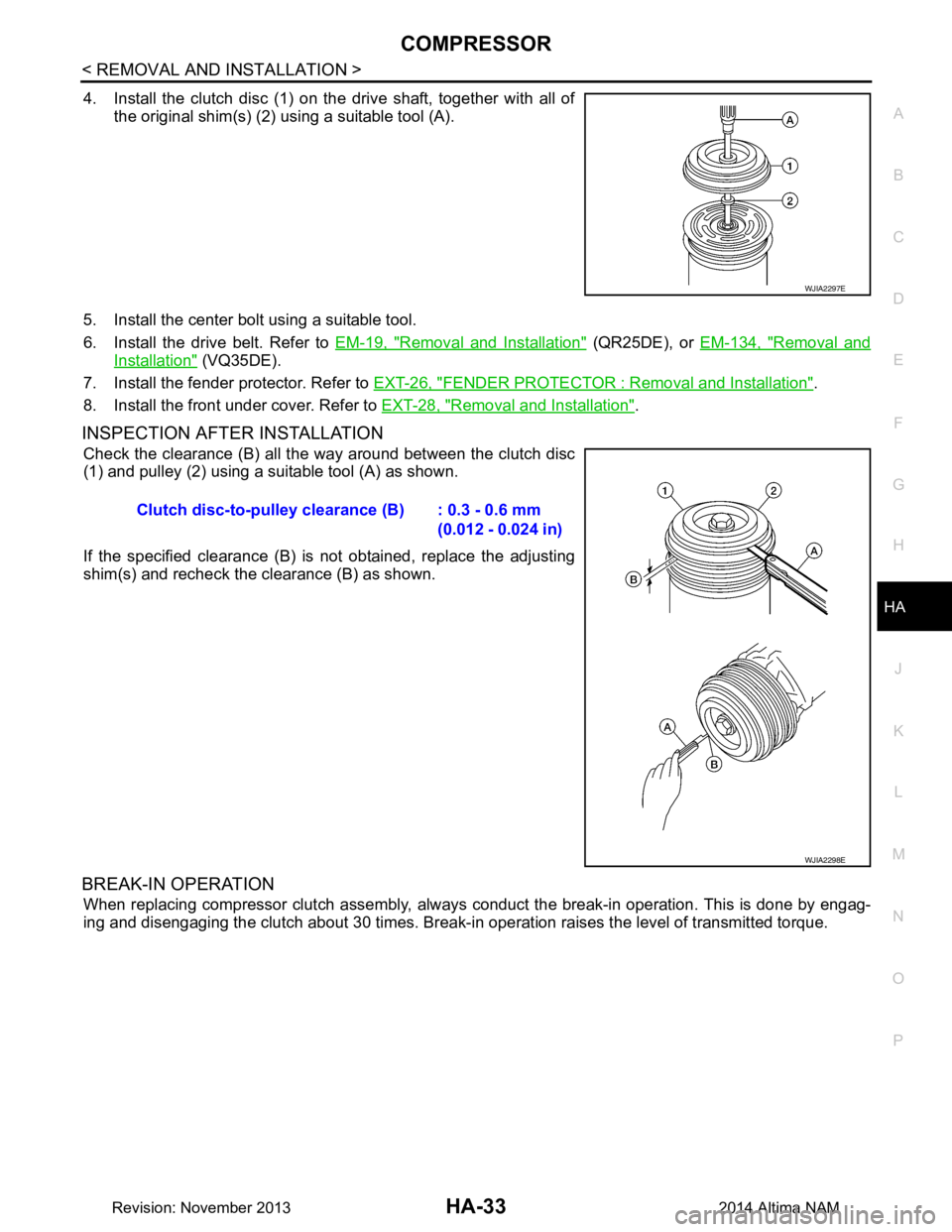 NISSAN TEANA 2014  Service Manual 
COMPRESSORHA-33
< REMOVAL AND INSTALLATION >
C 
D E
F
G H
J
K L
M A 
B
HA
N
O P
4. Install the clutch disc (1) on the drive shaft, together with all of the original shim(s) (2) using a suitable tool 