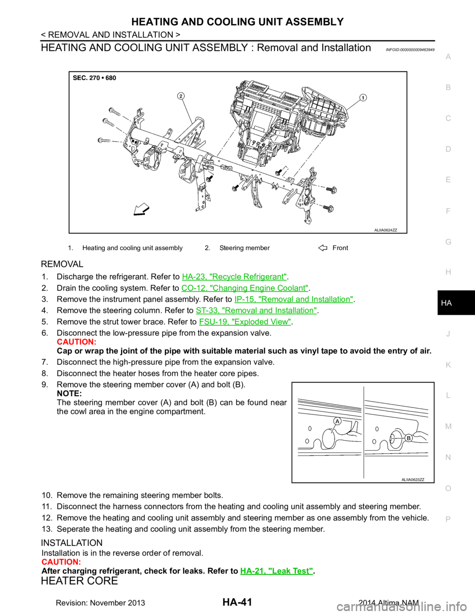 NISSAN TEANA 2014  Service Manual 
HEATING AND COOLING UNIT ASSEMBLYHA-41
< REMOVAL AND INSTALLATION >
C 
D E
F
G H
J
K L
M A 
B
HA
N
O P
HEATING AND COOLING UNIT ASSEMB LY : Removal and InstallationINFOID:0000000009463949
REMOVAL
1. 