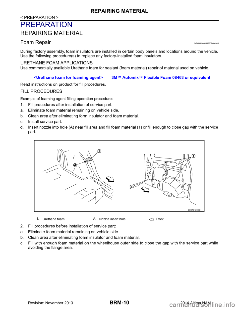 NISSAN TEANA 2014 Service Manual
BRM-10
< PREPARATION >
REPAIRING MATERIAL
PREPARATION
REPAIRING MATERIAL
Foam RepairINFOID:0000000009464966
During factory assembly, foam insulators are installed in certain body panels and locations NISSAN TEANA 2014 Service Manual
BRM-10
< PREPARATION >
REPAIRING MATERIAL
PREPARATION
REPAIRING MATERIAL
Foam RepairINFOID:0000000009464966
During factory assembly, foam insulators are installed in certain body panels and locations