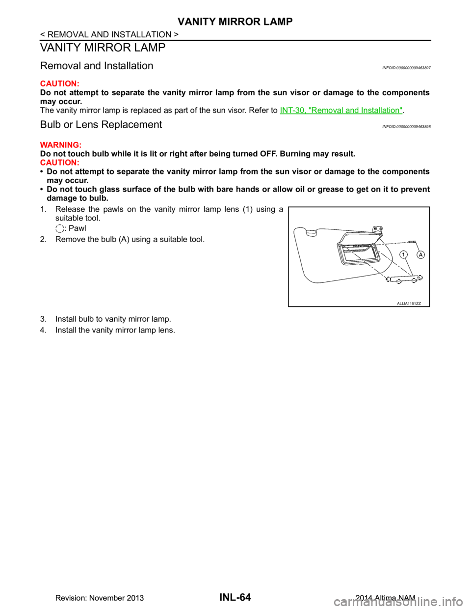 NISSAN TEANA 2014 Service Manual
INL-64
< REMOVAL AND INSTALLATION >
VANITY MIRROR LAMP
VANITY MIRROR LAMP
Removal and InstallationINFOID:0000000009463897
CAUTION:
Do not attempt to separate the vanity mirror lamp from the sun vis NISSAN TEANA 2014 Service Manual
INL-64
< REMOVAL AND INSTALLATION >
VANITY MIRROR LAMP
VANITY MIRROR LAMP
Removal and InstallationINFOID:0000000009463897
CAUTION:
Do not attempt to separate the vanity mirror lamp from the sun vis