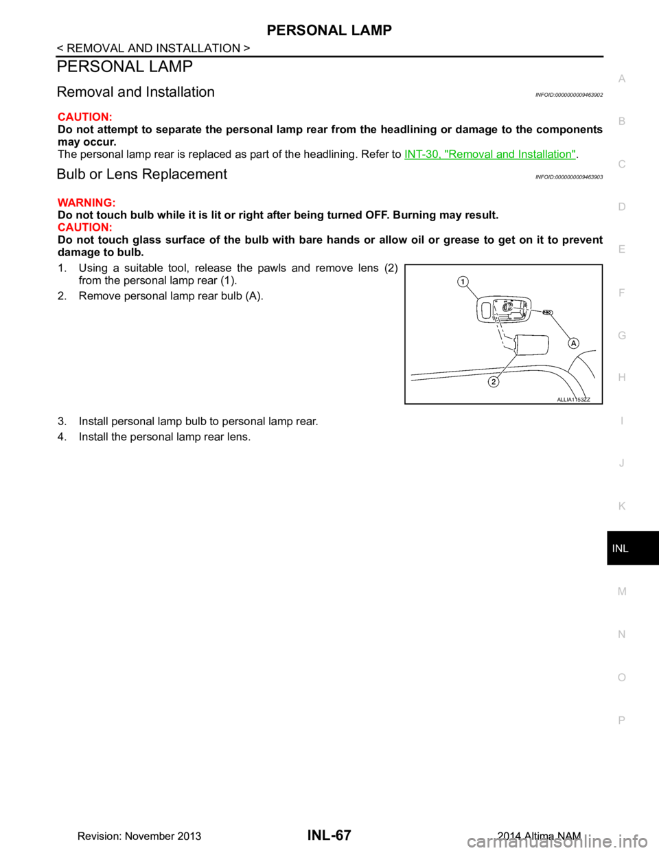 NISSAN TEANA 2014 Service Manual
PERSONAL LAMPINL-67
< REMOVAL AND INSTALLATION >
C
D E
F
G H
I
J
K
M A
B
INL
N
O P
PERSONAL LAMP
Removal and InstallationINFOID:0000000009463902
CAUTION:
Do not attempt to separate the personal la NISSAN TEANA 2014 Service Manual
PERSONAL LAMPINL-67
< REMOVAL AND INSTALLATION >
C
D E
F
G H
I
J
K
M A
B
INL
N
O P
PERSONAL LAMP
Removal and InstallationINFOID:0000000009463902
CAUTION:
Do not attempt to separate the personal la