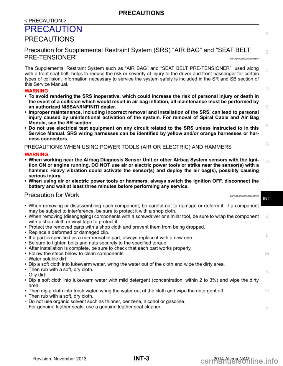 NISSAN TEANA 2014 Service Manual
PRECAUTIONSINT-3
< PRECAUTION >
C
D E
F
G H
I
K L
M A
B
INT
N
O P
PRECAUTION
PRECAUTIONS
Precaution for Supplemental Restraint System (SRS) "AIR BAG" and "SEAT BELT
PRE-TENSIONER"
INFOID:00000000 NISSAN TEANA 2014 Service Manual
PRECAUTIONSINT-3
< PRECAUTION >
C
D E
F
G H
I
K L
M A
B
INT
N
O P
PRECAUTION
PRECAUTIONS
Precaution for Supplemental Restraint System (SRS) "AIR BAG" and "SEAT BELT
PRE-TENSIONER"
INFOID:00000000