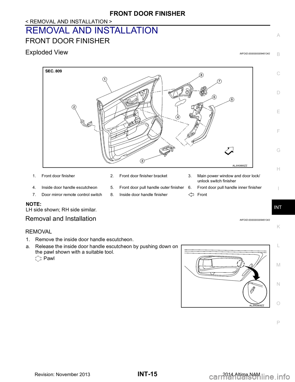 NISSAN TEANA 2014 Service Manual
FRONT DOOR FINISHERINT-15
< REMOVAL AND INSTALLATION >
C
D E
F
G H
I
K L
M A
B
INT
N
O P
REMOVAL AND INSTALLATION
FRONT DOOR FINISHER
Exploded ViewINFOID:0000000009461342
NOTE:
LH side shown; RH s NISSAN TEANA 2014 Service Manual
FRONT DOOR FINISHERINT-15
< REMOVAL AND INSTALLATION >
C
D E
F
G H
I
K L
M A
B
INT
N
O P
REMOVAL AND INSTALLATION
FRONT DOOR FINISHER
Exploded ViewINFOID:0000000009461342
NOTE:
LH side shown; RH s