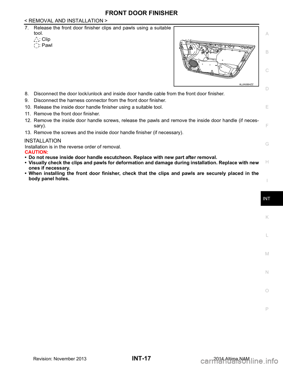 NISSAN TEANA 2014 Service Manual
FRONT DOOR FINISHERINT-17
< REMOVAL AND INSTALLATION >
C
D E
F
G H
I
K L
M A
B
INT
N
O P
7. Release the front door finisher clips and pawls using a suitable tool.
: Clip
: Pawl
8. Disconnect the d NISSAN TEANA 2014 Service Manual
FRONT DOOR FINISHERINT-17
< REMOVAL AND INSTALLATION >
C
D E
F
G H
I
K L
M A
B
INT
N
O P
7. Release the front door finisher clips and pawls using a suitable tool.
: Clip
: Pawl
8. Disconnect the d