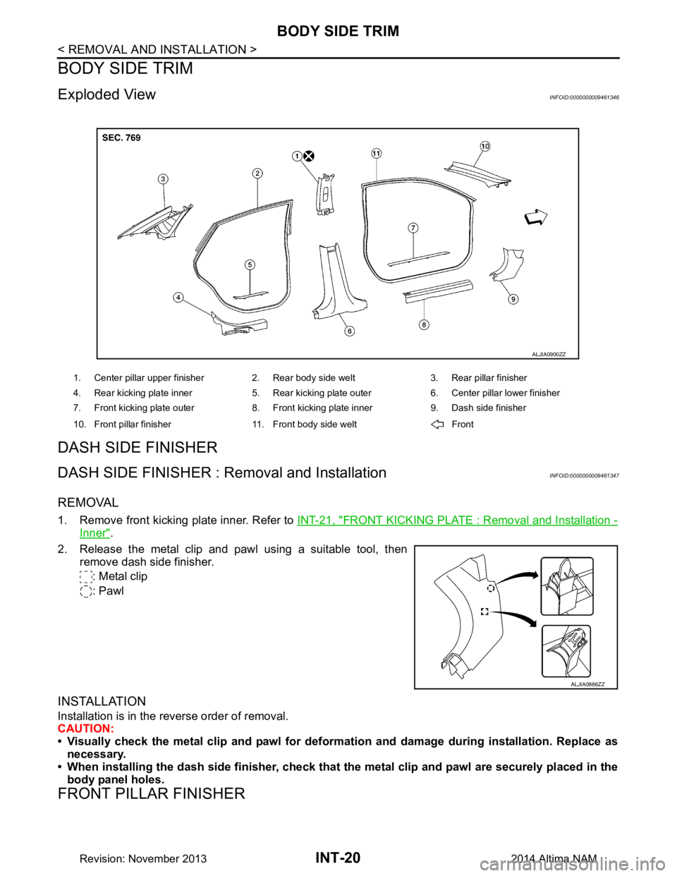 NISSAN TEANA 2014 Service Manual
INT-20
< REMOVAL AND INSTALLATION >
BODY SIDE TRIM
BODY SIDE TRIM
Exploded ViewINFOID:0000000009461346
DASH SIDE FINISHER
DASH SIDE FINISHER : Removal and InstallationINFOID:0000000009461347
REMOVAL
NISSAN TEANA 2014 Service Manual
INT-20
< REMOVAL AND INSTALLATION >
BODY SIDE TRIM
BODY SIDE TRIM
Exploded ViewINFOID:0000000009461346
DASH SIDE FINISHER
DASH SIDE FINISHER : Removal and InstallationINFOID:0000000009461347
REMOVAL