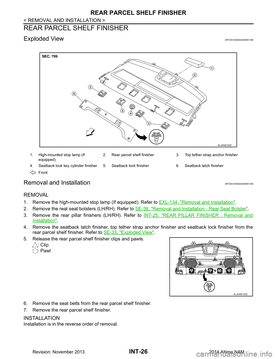 NISSAN TEANA 2014 Service Manual
INT-26
< REMOVAL AND INSTALLATION >
REAR PARCEL SHELF FINISHER
REAR PARCEL SHELF FINISHER
Exploded ViewINFOID:0000000009461358
Removal and InstallationINFOID:0000000009461359
REMOVAL
1. Remove the hi NISSAN TEANA 2014 Service Manual
INT-26
< REMOVAL AND INSTALLATION >
REAR PARCEL SHELF FINISHER
REAR PARCEL SHELF FINISHER
Exploded ViewINFOID:0000000009461358
Removal and InstallationINFOID:0000000009461359
REMOVAL
1. Remove the hi