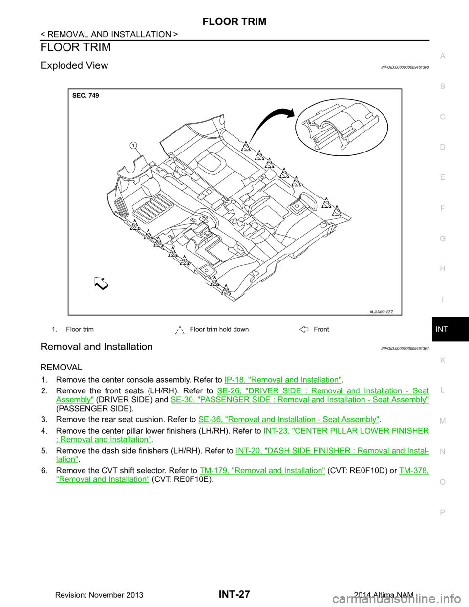 NISSAN TEANA 2014 Service Manual
FLOOR TRIMINT-27
< REMOVAL AND INSTALLATION >
C
D E
F
G H
I
K L
M A
B
INT
N
O P
FLOOR TRIM
Exploded ViewINFOID:0000000009461360
Removal and InstallationINFOID:0000000009461361
REMOVAL
1. Remove the NISSAN TEANA 2014 Service Manual
FLOOR TRIMINT-27
< REMOVAL AND INSTALLATION >
C
D E
F
G H
I
K L
M A
B
INT
N
O P
FLOOR TRIM
Exploded ViewINFOID:0000000009461360
Removal and InstallationINFOID:0000000009461361
REMOVAL
1. Remove the