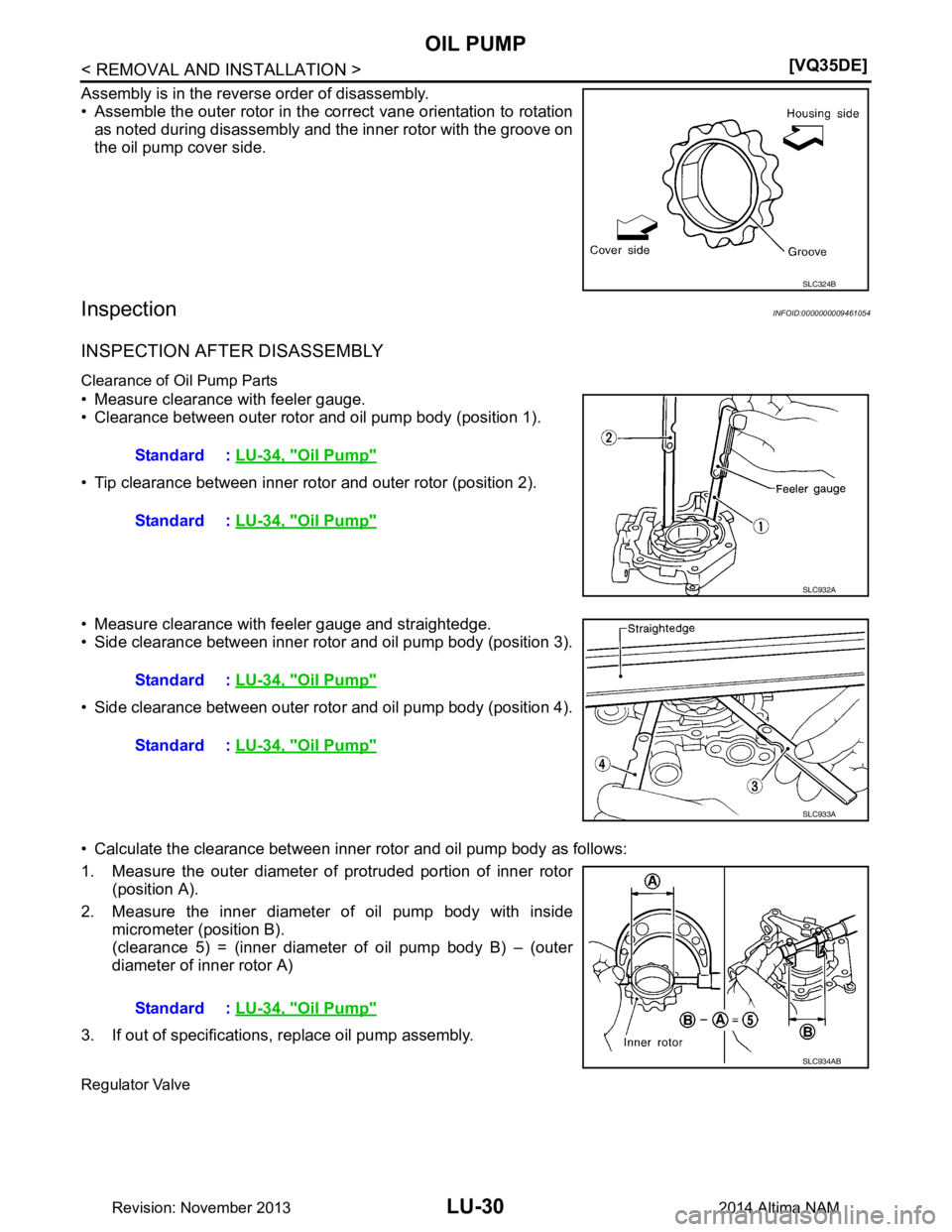 NISSAN TEANA 2014  Service Manual 
LU-30
< REMOVAL AND INSTALLATION >[VQ35DE]
OIL PUMP
Assembly is in the reverse order of disassembly. 
• Assemble the outer rotor in the co rrect vane orientation to rotation
as noted during disasse