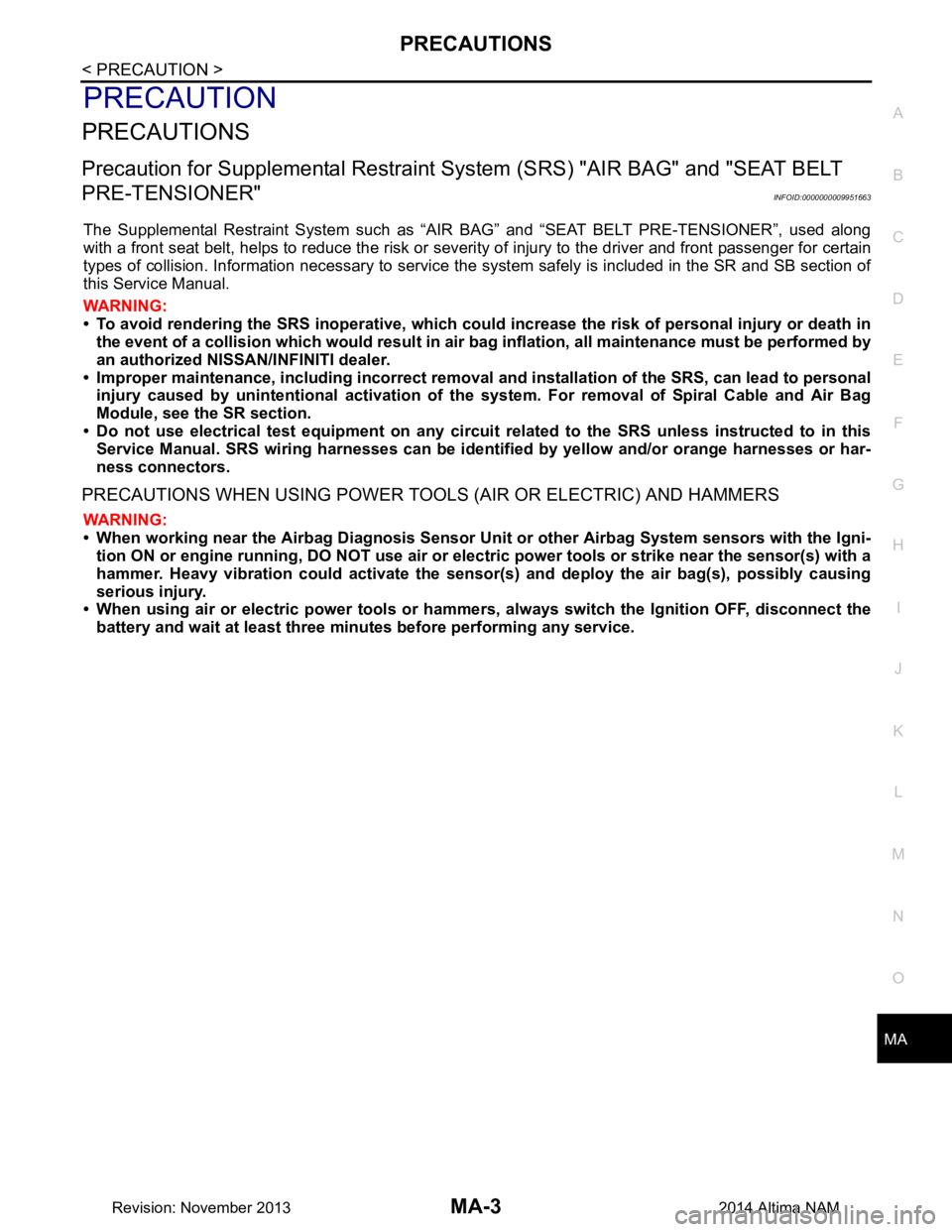 NISSAN TEANA 2014  Service Manual 
PRECAUTIONSMA-3
< PRECAUTION >
C 
D E
F
G H
I
J
K L
M B
MA
N
O A
PRECAUTION
PRECAUTIONS
Precaution for Supplemental
 Restraint System (SRS) "AIR BAG" and "SEAT BELT 
PRE-TENSIONER"
INFOID:00000000099
