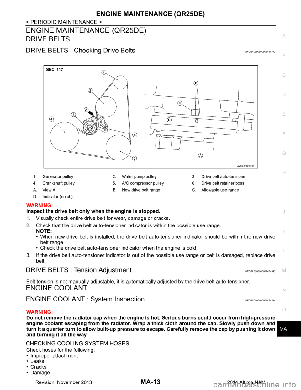 NISSAN TEANA 2014  Service Manual 
ENGINE MAINTENANCE (QR25DE)MA-13
< PERIODIC MAINTENANCE >
C 
D E
F
G H
I
J
K L
M B
MA
N
O A
ENGINE MAINTENANCE (QR25DE)
DRIVE BELTS
DRIVE BELTS : Checking Drive BeltsINFOID:0000000009464542
WARNING: 