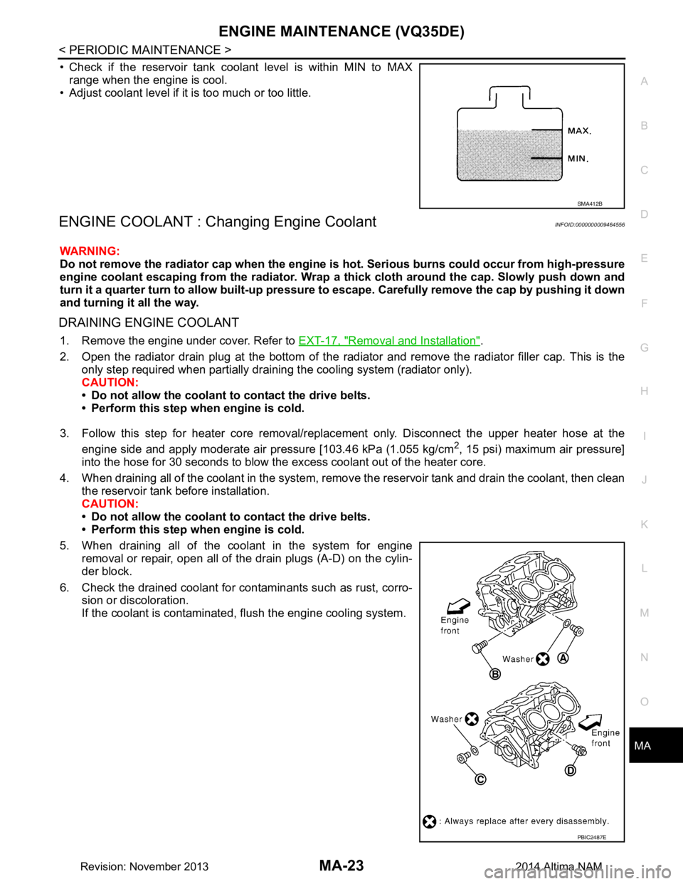 NISSAN TEANA 2014  Service Manual 
ENGINE MAINTENANCE (VQ35DE)MA-23
< PERIODIC MAINTENANCE >
C 
D E
F
G H
I
J
K L
M B
MA
N
O A
• Check if the reservoir tank coolant level is within MIN to MAX
range when the engine is cool.
• Adjus