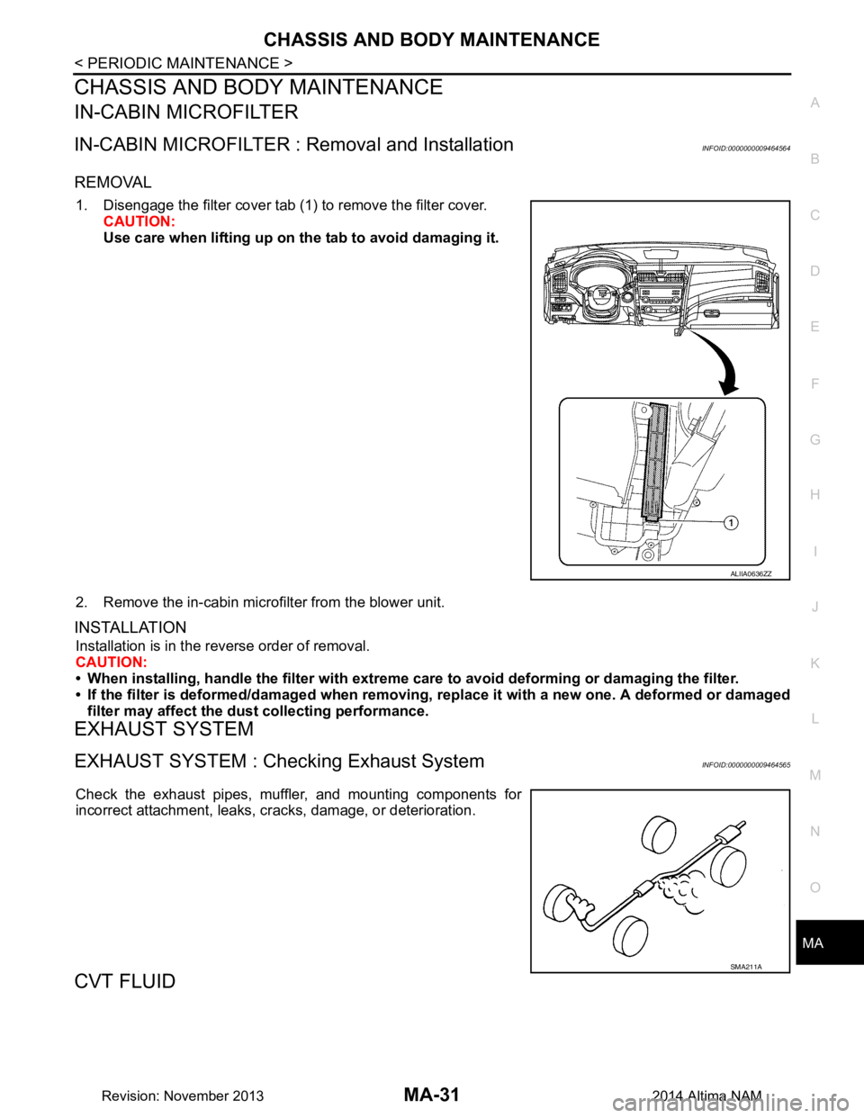 NISSAN TEANA 2014  Service Manual 
CHASSIS AND BODY MAINTENANCEMA-31
< PERIODIC MAINTENANCE >
C 
D E
F
G H
I
J
K L
M B
MA
N
O A
CHASSIS AND BODY MAINTENANCE
IN-CABIN MICROFILTER
IN-CABIN MICROFILTER : 
Removal and InstallationINFOID:0